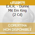 E.K.R. - Dunne Mit Em King (2 Cd) cd