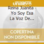 Reina Juanita - Yo Soy Esa La Voz De Terciopel cd musicale di Reina Juanita