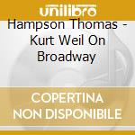 Hampson Thomas - Kurt Weil On Broadway cd