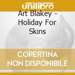 Art Blakey - Holiday For Skins cd musicale di Art Blakey