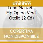 Lorin Maazel - Mp Opera Verdi Otello (2 Cd) cd