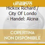 Hickox Richard / City Of Londo - Handel: Alcina cd