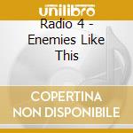Radio 4 - Enemies Like This cd