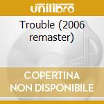 Trouble (2006 remaster) cd