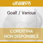 Goal! / Various cd musicale di ARTISTI VARI
