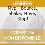 Mvp - Bounce, Shake, Move, Stop! cd