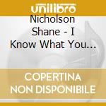 Nicholson Shane - I Know What You Need cd musicale di Nicholson  Shane