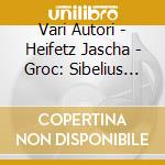 Vari Autori - Heifetz Jascha - Groc: Sibelius Concerti Per Violino cd musicale di Jascha Heifetz