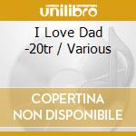 I Love Dad -20tr / Various cd