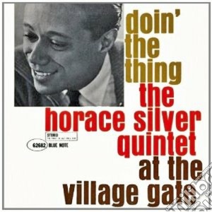 Horace Silver - Doin' The Thing: The Horace Silver Quintet At The Village Gate cd musicale di HORACE SILVER QUINTET