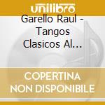 Garello Raul - Tangos Clasicos Al Estilo De G cd musicale di Garello Raul