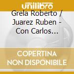 Grela Roberto / Juarez Ruben - Con Carlos Garcia Y Ruben Jua cd musicale di Grela Roberto / Juarez Ruben