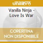 Vanilla Ninja - Love Is War cd musicale di Vanilla Ninja