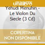 Yehudi Menuhin - Le Violon Du Siecle (3 Cd) cd