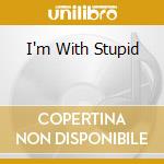I'm With Stupid cd
