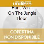 Hunt Van - On The Jungle Floor cd