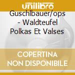 Guschlbauer/ops - Waldteufel Polkas Et Valses cd