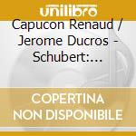 Capucon Renaud / Jerome Ducros - Schubert: Works For Violin & C cd
