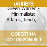 Green Warren - Minimalists: Adams, Reich, Glass, Heath cd musicale di GREEN WARREN
