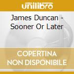 James Duncan - Sooner Or Later cd