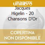 Jacques Higelin - 20 Chansons D'Or cd musicale di Jacques Higelin