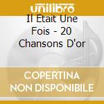 Il Etait Une Fois - 20 Chansons D'or cd