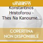 Konstantinos Hristoforou - Thes Na Kanoume Shesi cd