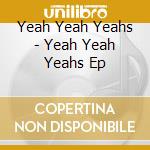 Yeah Yeah Yeahs - Yeah Yeah Yeahs Ep cd