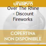 Over The Rhine - Discount Fireworks cd musicale di Over The Rhine