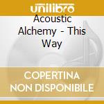 Acoustic Alchemy - This Way cd musicale di Alchemy Acoustic
