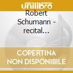 Robert Schumann - recital Fantasie, Arabeske / bi cd musicale di Jonathan Biss