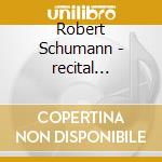Robert Schumann - recital Fantasie, Arabeske / bi cd