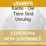 Kante - Die Tiere Sind Unruhig cd