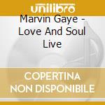 Marvin Gaye - Love And Soul Live cd musicale di Marvin Gaye