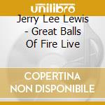 Jerry Lee Lewis - Great Balls Of Fire Live cd