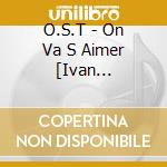 O.S.T - On Va S Aimer [Ivan Calberak] cd musicale di O.S.T