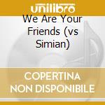 We Are Your Friends (vs Simian) cd musicale di JUSTICE