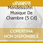Mendelssohn - Musique De Chambre (5 Cd) cd musicale di Mendelssohn