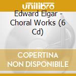 Edward Elgar - Choral Works (6 Cd) cd musicale di Boult/lso