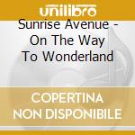 Sunrise Avenue - On The Way To Wonderland cd musicale di SUNRISE AVENUE