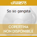 So so gangsta cd