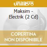 Maksim - Electrik (2 Cd) cd musicale di Maksim