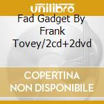 Fad Gadget By Frank Tovey/2cd+2dvd cd musicale di TOVEY FRANK