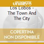 Los Lobos - The Town And The City cd
