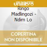 Ringo Madlingozi - Ndim Lo cd musicale di Ringo Madlingozi