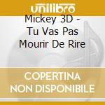 Mickey 3D - Tu Vas Pas Mourir De Rire cd