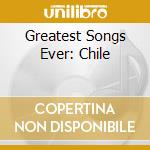 Greatest Songs Ever: Chile cd musicale di ARTISTI VARI