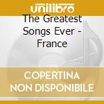 The Greatest Songs Ever - France cd musicale di ARTISTI VARI