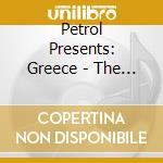 Petrol Presents: Greece - The Greatest Songs Ever / Various cd musicale di ARTISTI VARI