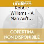 Robbie Williams - A Man Ain't Supposed To Cry cd musicale di Robbie Williams